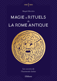 MAGIE & RITUELS DE LA ROME ANTIQUE - LES SECRETS DE L'HARMONIE LATINE