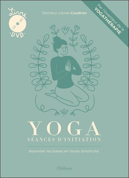 YOGA - SEANCES D'INITIATION - ASSIMILER LES BASES EN TOUTE SIMPLICITE - LIVRE + DVD
