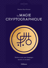 LA MAGIE CRYPTOGRAPHIQUE - INITIEZ-VOUS AUX LANGAGES SACRES ET OCCULTES
