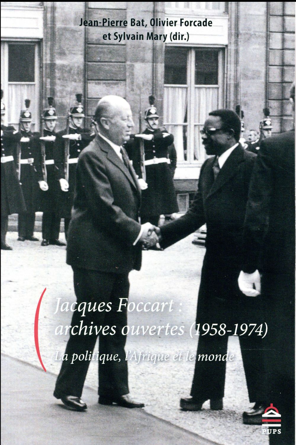 JACQUES FOCCART : ARCHIVES OUVERTES - LA POLITIQUE, L AFRIQUE ET L'OUTRE-MER