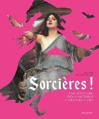 SORCIERES ! - UNE HISTOIRE DES SORCIERES A TRAVERS L'ART