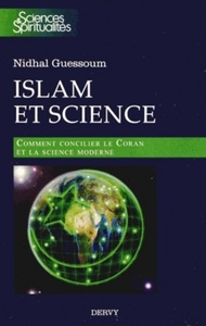 ISLAM ET SCIENCE - COMMENT CONCILIER LE CORAN ET LA SCIENCE MODERNE