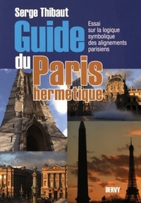 GUIDE DU PARIS HERMETIQUE - ESSAI SUR LA LOGIQUE SYMBOLIQUE DES ALIGNEMENTS PARISIENS