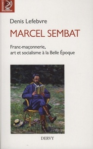 MARCEL SEMBAT - FRANC-MACONNERIE, ART ET SOCIALISME A LA BELLE EPOQUE