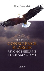 ETATS DE CONSCIENCE ELARGIE - PSYCHOTHERAPIE ET CHAMANISME