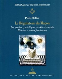 LE REGULATEUR DU MACON - LES GRADES SYMBOLIQUES DU RITE FRANCAIS - HISTOIRE ET TEXTES FONDATEURS