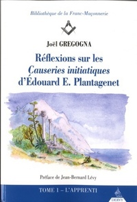 REFLEXIONS SUR LES CAUSERIES INITIATIQUES D'EDOUARD E. PLANTAGENET - TOME 1 L'APPRENTI - VOL01