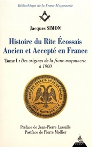 HISTOIRE DU RITE ECOSSAIS ANCIEN ET ACCEPTE EN FRANCE - TOME 1 DES ORIGINES A 1900 - VOL01