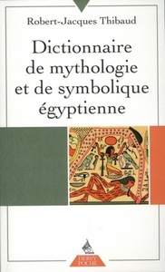 DICTIONNAIRE DE MYTHOLOGIE ET DE SYMBOLIQUE EGYPTIENNE
