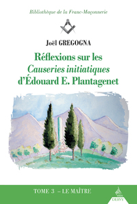 REFLEXIONS SUR LES CAUSERIES INITIATIQUES D'EDOUARD E. PLANTAGENET - TOME 3 LE MAITRE - VOL03