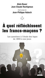 A QUOI REFLECHISSENT LES FRANCS-MACONS ? - LES QUESTIONS A L'ETUDE DES LOGES DE 1844 A NOS JOURS
