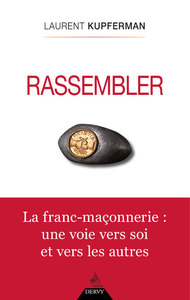 RASSEMBLER - LA FRANC-MACONNERIE : UNE VOIE VERS SOI ET VERS LES AUTRES