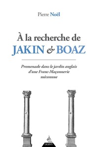 A LA RECHERCHE DE JAKIN ET BOAZ - PROMENADE DANS LE JARDIN ANGLAIS D'UNE FRANC-MACONNERIE MECONNUE