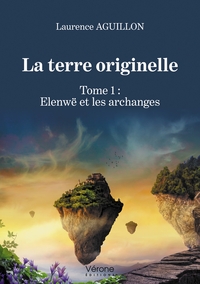 LA TERRE ORIGINELLE - TOME 1 : ELENWE ET LES ARCHANGES