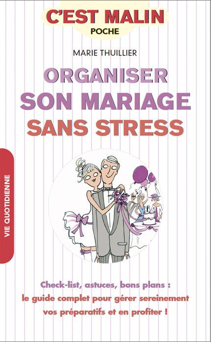 ORGANISER SON MARIAGE SANS STRESS - CHECK-LIST, ASTUCES, BONS PLANS : LE GUIDE COMPLET POUR GERER SE