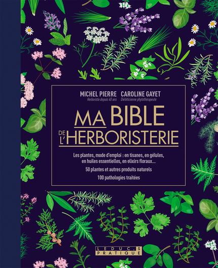 MA BIBLE DE L'HERBORISTERIE - EDITION DE LUXE - LES PLANTES MODE D'EMPLOI : EN TISANES, EN GELULES,