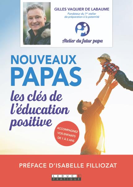 NOUVEAUX PAPAS : LES CLES DE L'EDUCATION POSITIVE - ACCOMPAGNEZ VOS ENFANTS DE 1 A 5 ANS