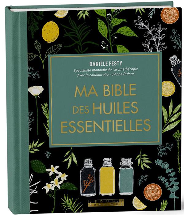 Ma bible des huiles essentielles - edition de luxe - l'edition enrichie du livre de reference, illus