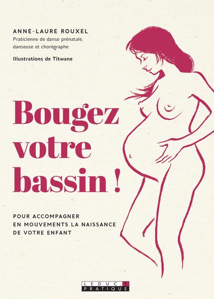 BOUGEZ VOTRE BASSIN! - POUR ACCOMPAGNER EN MOUVEMENTS LA NAISSANCE DE VOTRE ENFANT