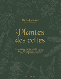 PLANTES DES CELTES - SAGESSES DU MONDE VEGETAL SAUVAGE : GUIDE D'HERBORISTERIE ANCESTRALE POUR SE SO