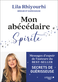 MON ABECEDAIRE SPIRITE - MESSAGES D ESPOIR DE L AUTEURE DU BEST-SELLER SECRETS DE GUERISSEUSE