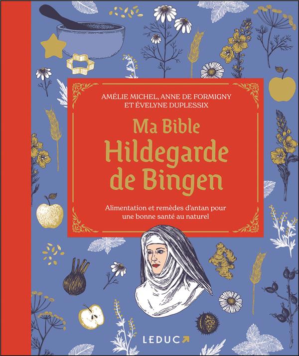 MA BIBLE HILDEGARDE DE BINGEN - ALIMENTATION ET REMEDES D ANTAN POUR UNE BONNE SANTE AU NATUREL
