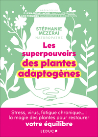 LES SUPERPOUVOIRS DES PLANTES ADAPTOGENES - STRESS, VIRUS, FATIGUE CHRONIQUE... : LA MAGIE DES PLANT