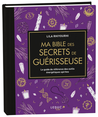 MA BIBLE DES SECRETS DE GUERISSEUSE - LE GUIDE DE REFERENCE DES OUTILS ENERGETIQUES SPIRITES