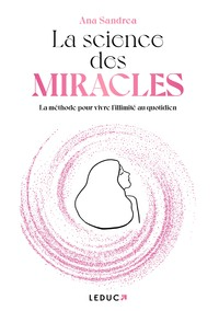 LA SCIENCE DES MIRACLES - LA METHODE POUR VIVRE L ILLIMITE AU QUOTIDIEN