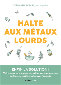 HALTE AUX METAUX LOURDS - ENFIN LA SOLUTION ! VOTRE PROGRAMME POUR DETOXIFIER VOTRE ORGANISME EN TOU