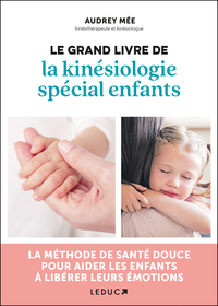 LE GRAND LIVRE DE LA KINESIOLOGIE SPECIAL ENFANTS - LA METHODE DE SANTE DOUCE POUR AIDER LES ENFANTS