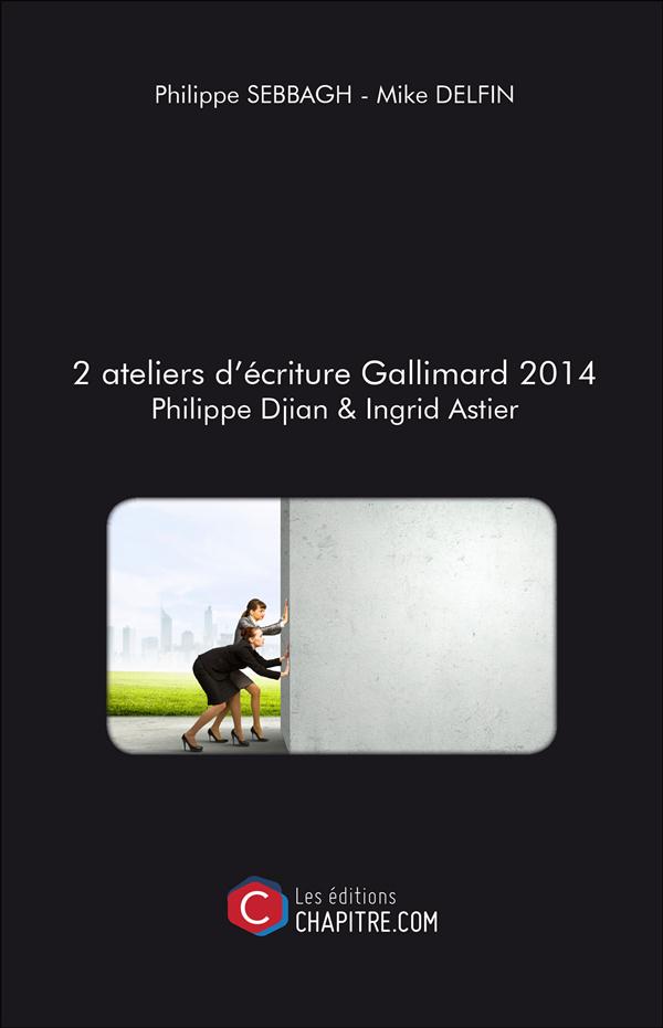2 ATELIERS D'ECRITURE GALLIMARD 2014 PHILIPPE DJIAN & INGRID ASTIER