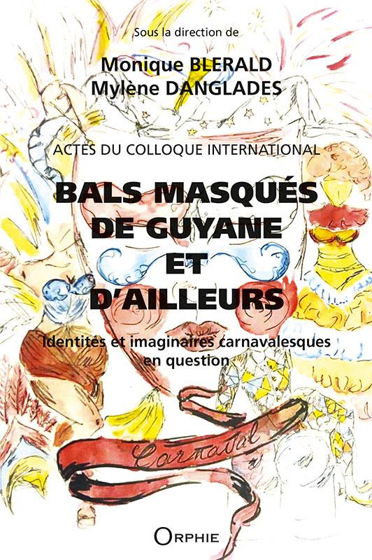 BALS MASQUES DE GUYANE ET D'AILLEURS - IDENTITES ET IMAGINAIRES CARNAVALESQUES EN QUESTION