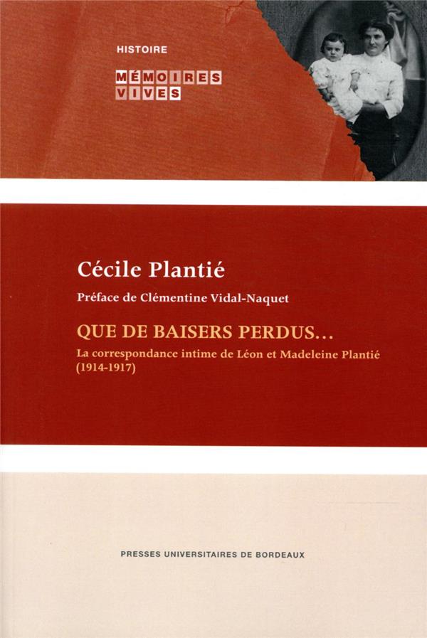 QUE DE BAISERS PERDUS... - LA CORRESPONDANCE INTIME DE LEON ET MADELEINE PLANTIE (1914-1917)