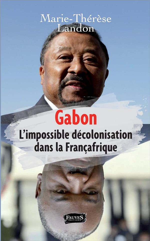 GABON - L'IMPOSSIBLE DECOLONISATION DANS LA FRANCAFRIQUE
