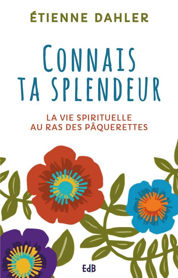 CONNAIS TA SPLENDEUR - LA VIE SPIRITUELLEAE  AU RAS DES PAQUERETTES