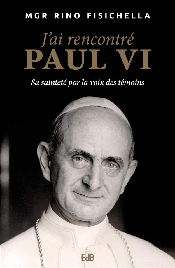 J'AI RENCONTRE PAUL VI - SA SAINTETE PAR LA VOIX DES TEMOINS