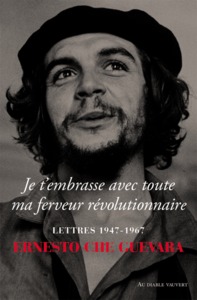 JE T'EMBRASSE AVEC TOUTE MA FERVEUR REVOLUTIONNAIRE - LETTRES 1947-1967