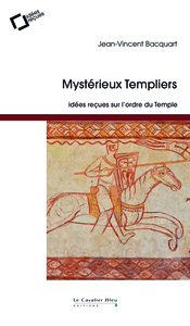 MYSTERIEUX TEMPLIERS - IDEES RECUES SUR L'ORDRE DU TEMPLE