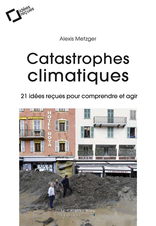CATASTROPHES CLIMATIQUES - 21 IDEES RECUES POUR COMPRENDRE ET AGIR