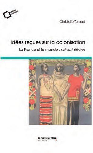 Idees recues sur la colonisation - la france et le monde : xvie-xixe siecles