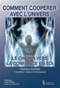COMMENT COOPERER AVEC L'UNIVERS - LE CHEMIN VERS LA CONFIANCE EN SOI