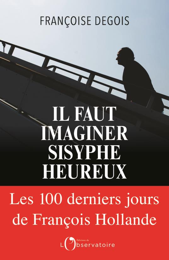 IL FAUT IMAGINER SISYPHE HEUREUX - LES 100 DERNIERS JOURS DE FRANCOIS HOLLANDE