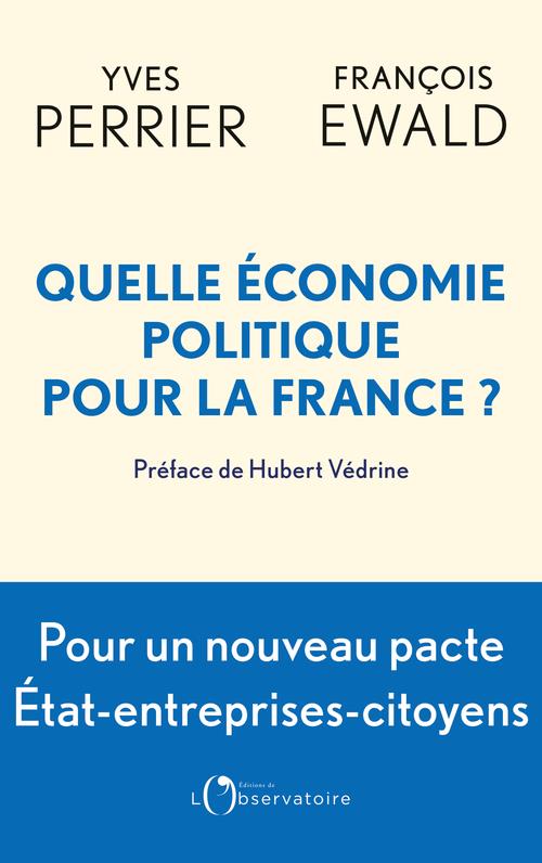 QUELLE ECONOMIE POLITIQUE POUR LA FRANCE ? - POUR UN NOUVEAU PACTE ETAT-ENTREPRISES-CITOYENS