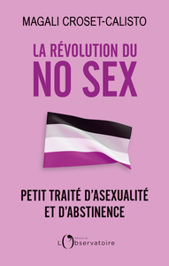 LA REVOLUTION DU NO SEX - PETIT TRAITE D'ASEXUALITE ET D'ABSTINENCE