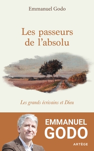LES PASSEURS DE L'ABSOLU - LES GRANDS ECRIVAINS ET DIEU
