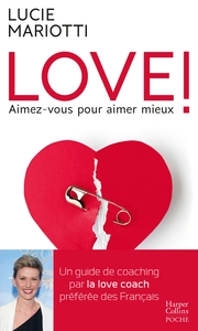 LOVE ! AIMEZ-VOUS POUR AIMER MIEUX - UN GUIDE DE COACHING PAR LA LOVE COACH PREFEREE DES FRANCAIS