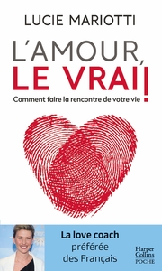 L'AMOUR, LE VRAI ! - COMMENT FAIRE LA RENCONTRE DE VOTRE VIE