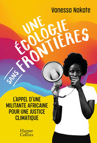 UNE ECOLOGIE SANS FRONTIERES - L'APPEL D'UNE MILITANTE AFRICAINE POUR UNE JUSTICE CLIMATIQUE