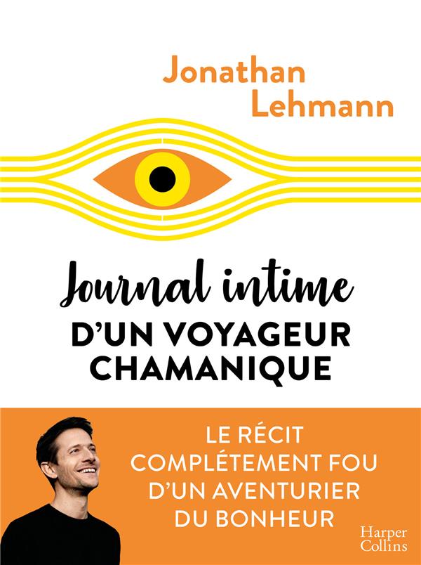Journal intime d'un voyageur chamanique - le recit completement fou d'un aventurier du bonheur